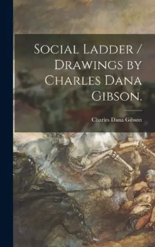 Charles Dana Gibson Social Ladder / Drawings by Charles Dana Gibson. (Relié)