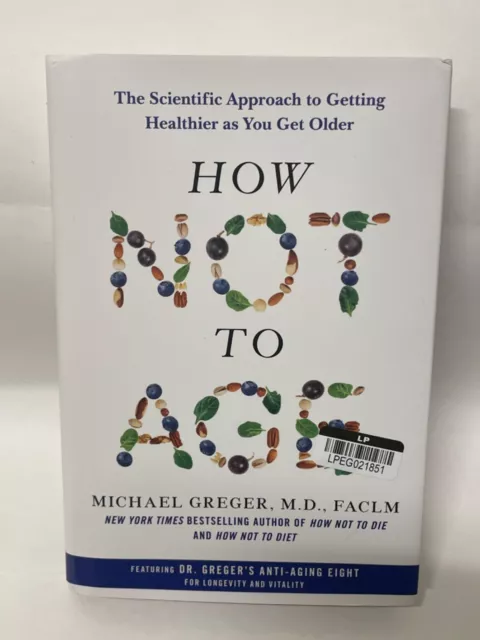 How Not to Age: The Scientific Approach to Getting Healthier Michael Greger M.D.