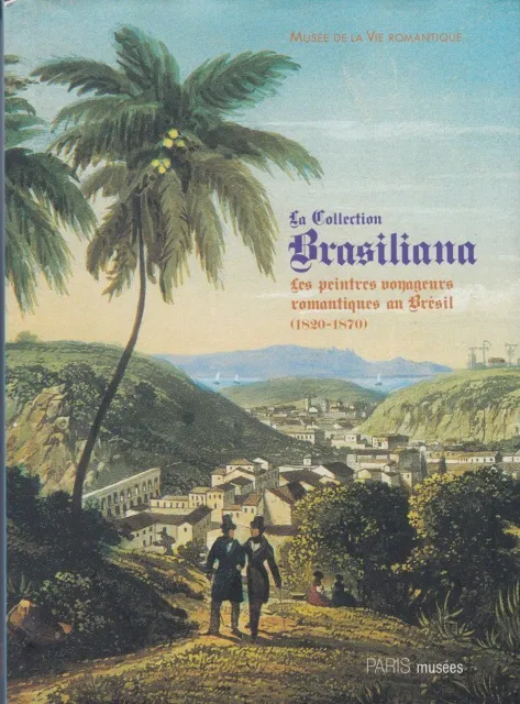 La Collection Brasiliana : Les peintres voyageurs Musée de la Vie romantique. -