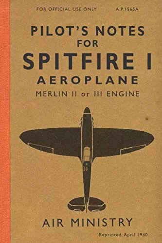 Pilot's Notes for Spitfire I Aeroplane The Spitfire Manual 1940