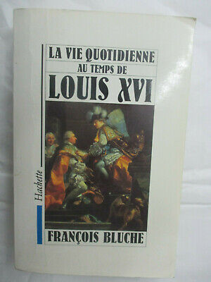 Bluche "La vie quotidienne au Temps de Louis XVI" /Hachette 1989