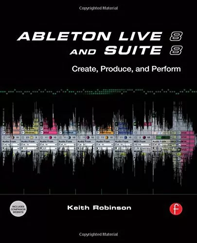 Ableton Live 8 and Suite 8: Create, Produce, Perform By Keith Ro