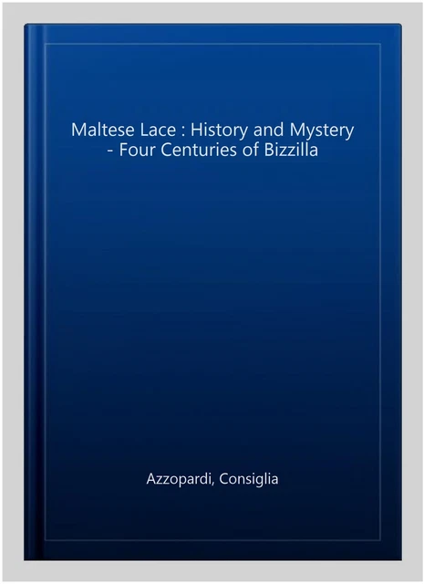 Maltese Lace : History and Mystery - Four Centuries of Bizzilla, Hardcover by... Maltese Lace : History and Mystery - Four Centuries of Bizzilla, Hardcover by...