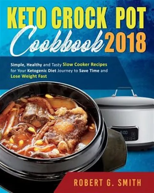 Keto Crock-Pot Cookbook 2018: Simple, Healthy and Tasty Slow Cooker Recipes f...