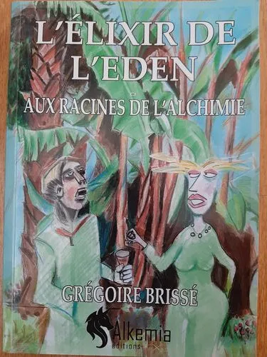 L'ALCHIMIE DE L'EDEN AUX RACINES DE L'ALCHIMIE Grégoire Brissé Alkemia éditions