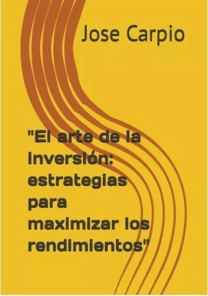 El Arte de la Inversión: Estrategias para maximizar los rendimientos