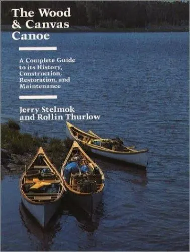 The Wood and Canvas Canoe: A Complete Guide to its History, Construction, Restor