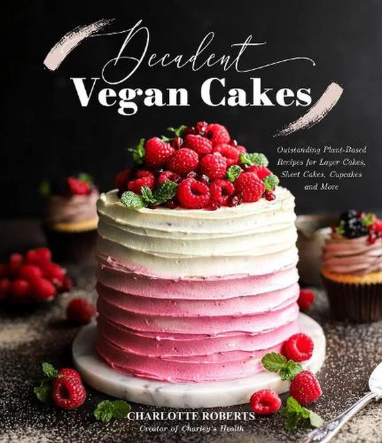Decadent Vegan Cakes: Outstanding Plant-Based Recipes for Layer Cakes, Sheet Cak