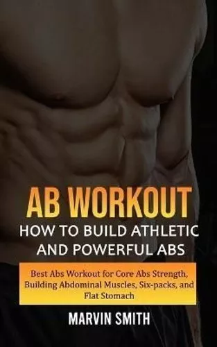 Ab Workout How to Build Athletic and Powerful Abs (Best Abs Wor... 9781774859254