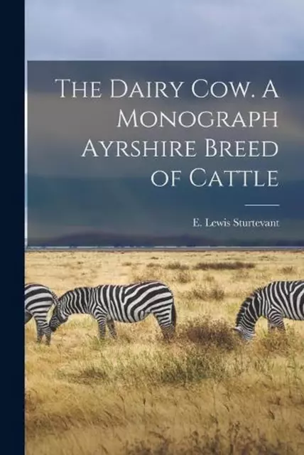 The Dairy Cow. A Monograph Ayrshire Breed of Cattle by E. Lewis Sturtevant Paper