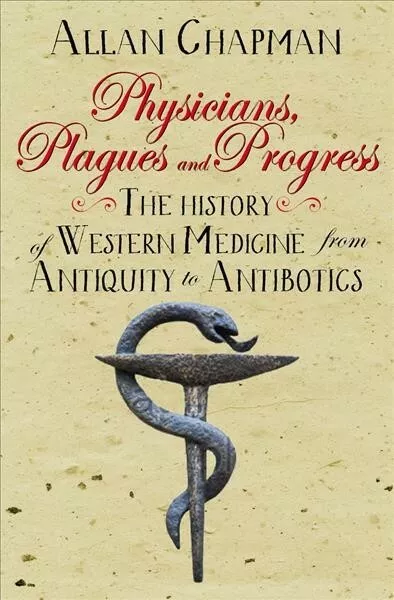 Physicians, Plagues and Progress : The History of Western Medicine from Antiq...