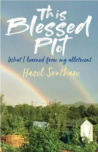 This Blessed Plot: What I learned from my allotment,Hazel Southa