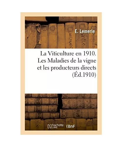 La Viticulture En 1910. Les Maladies de la Vigne Et Les Producteurs Directs, E.