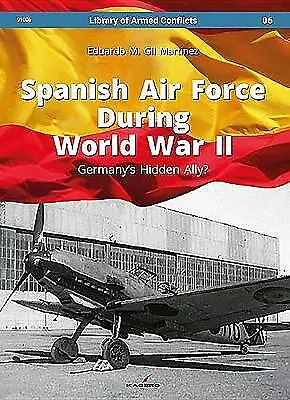 Spanish Air Force During World War II: Germany'S Hidden Ally? by Eduardo...