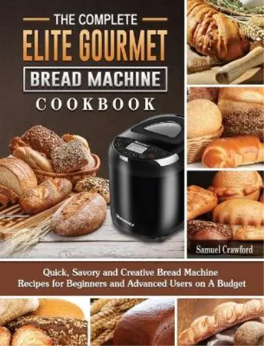 Samuel Crawford The Complete Elite Gourmet Bread Machine Cookbook (Relié)
