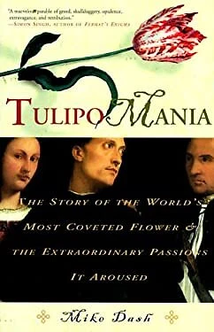 Tulipomania : The Story of the World's Most Coveted Flower and th