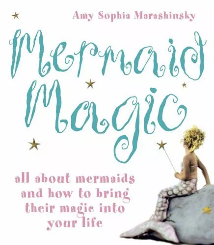 Mermaid Magic: All About Mermaids and How to Bring Their Magic into Your Life B
