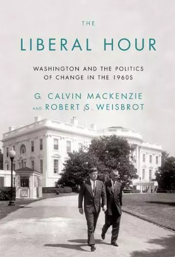 The Liberal Hour: Washington and the Politics of Change in the 1960s