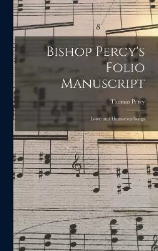 Bishop Percy's Folio Manuscript: Loose and Humorous Songs by Thomas Percy