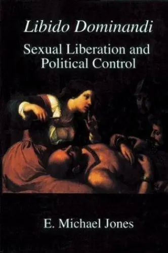 Libido Dominandi : Sexual Liberation and Political Control by E. Michael Jones