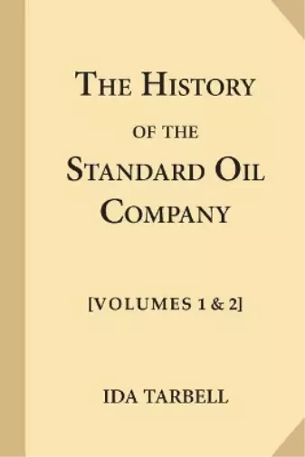 Ida Tarbell The History of the Standard Oil Company [Complete, Volum (Paperback)