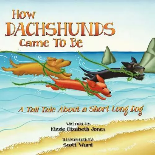 How Dachshunds Came to Be: A Tall Tale about a Short Long Dog