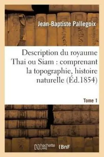 Description Du Royaume Thai Ou Siam: Comprenant La Topographie, Histoire Na...