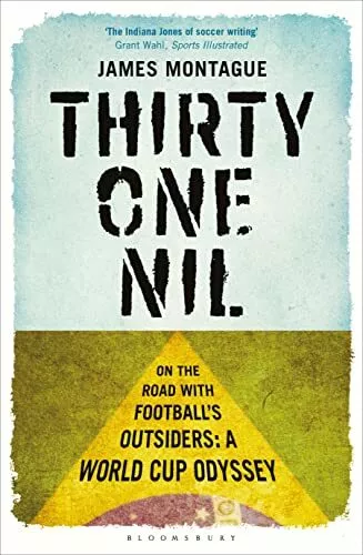 Thirty-One Nil: The Amazing Story of World Cup Qualification by James Montague