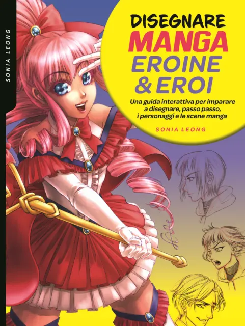 Libri Sonia Leong - Disegnare Manga Eroine & Eroi. Una Guida Interattiva Per Imp