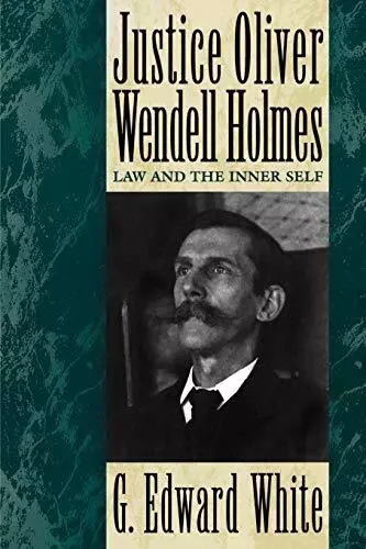 Justice Oliver Wendell Holmes: Law and the Inner Self-G. Edward