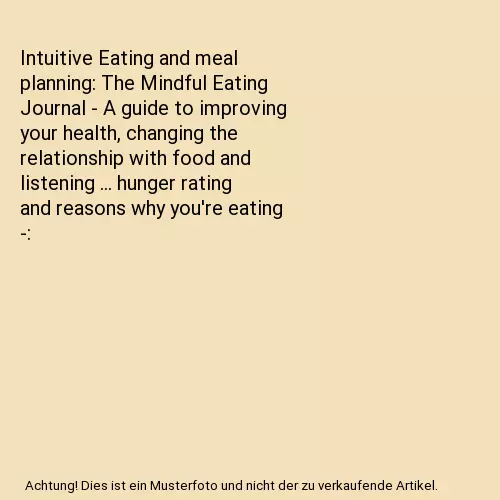 Intuitive Eating and meal planning: The Mindful Eating Journal - A guide to impr