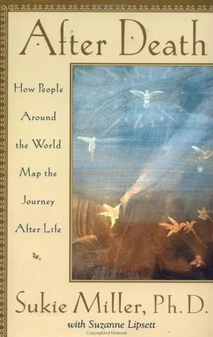 AFTER DEATH: HOW PEOPLE AROUND THE WORLD MAP THE JOURNEY By Sukie Miller *Mint*