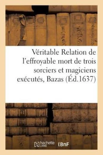 V?Ritable Relation De L'effroyable Mort De 3 Sorciers Et Magiciens Ex?Cut?S...