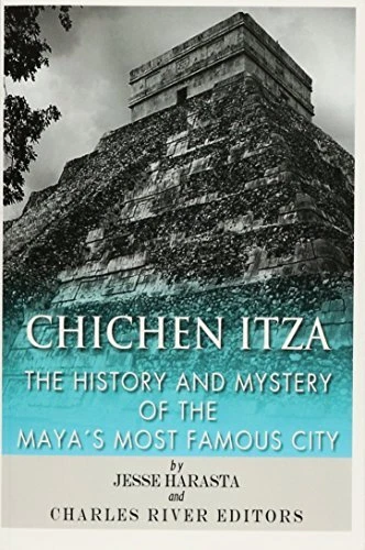 Chichen Itza: The History and Mystery of the Maya's Most Famous City by Charles