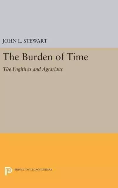 The Burden of Time: The Fugitives and Agrarians by John Lincoln Stewart (English