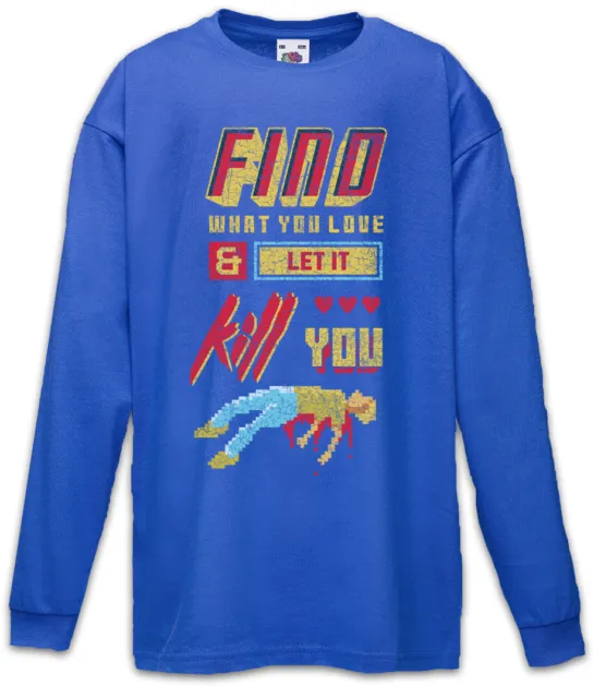 Find What You Love And Let It Kill You Kids Long Sleeve T-Shirt Gamer Geek Nerd