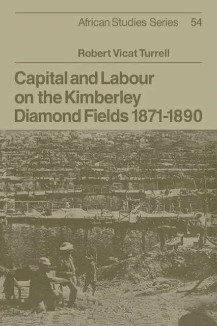 Capital and Labour on the Kimberley Diamond Fields, 1871–1890 Turrell Paperback