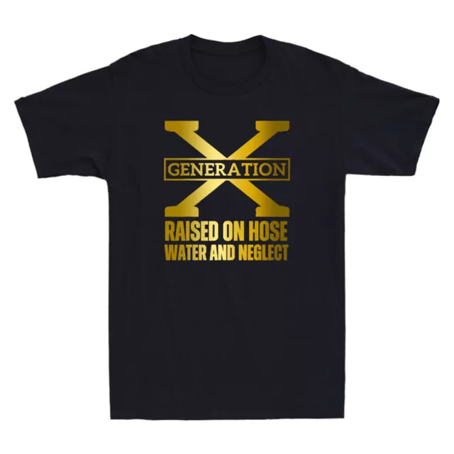 Gen X Raised On Hose Water And Neglect Funny Sarcastic Quote Humor Men's T-Shirt