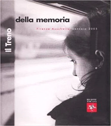 IL TRENO DELLA memoria Firenze Auschwitz Gennaio - Regione Toscana 2005 EUR 17,70 - PicClick IT
