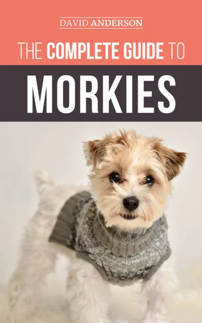 Morkie Dog Book: The Complete Guide to Morkies - 2018 Paperback