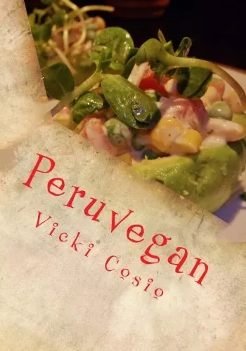 Peruvegan: Einfache, kitschige, gemütliche & cremige vegane peruanische Rezepte, Vi