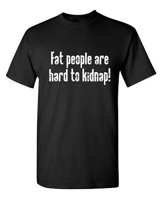 FAT PEOPLE ARE HARD TO KIDNAP T-SHIRT (WHI Funny T-shirts