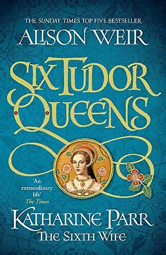 Six Tudor Queens: Katharine Parr, The Sixth Wife: Six Tudor Q .9
