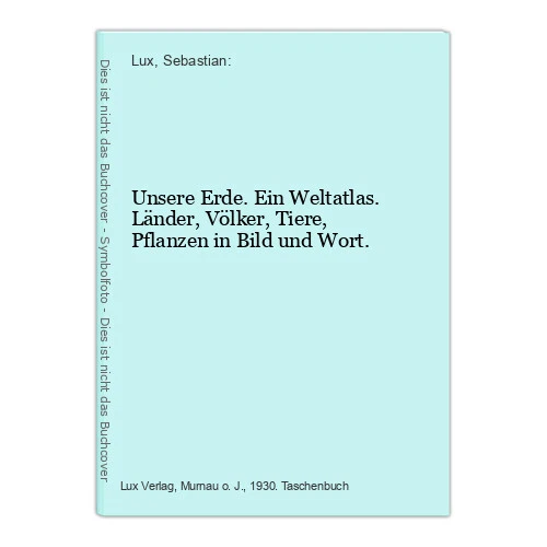 Unsere Erde. Ein Weltatlas. Länder, Völker, Tiere, Pflanzen in Bild und Wort. Lu
