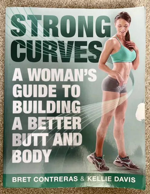 Strong Curves A Woman's Guide to Building a Better Butt & Body by Bret Contreras