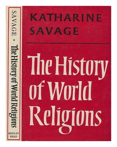 SAVAGE, KATHARINE The history of world religions / maps by Richard Natkiel 1966