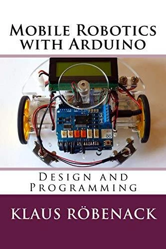 Arduino Robotics Programming MOBILE ROBOTICS WITH Arduino: Design and Programming. RAbenack ...