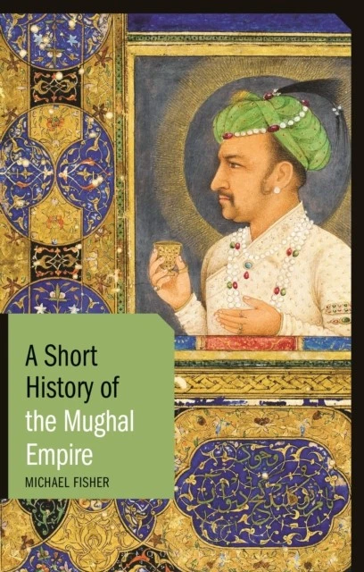A SHORT HISTORY OF THE MUGHAL EMPIRE By Michael Fisher (Paperback) £22. ...