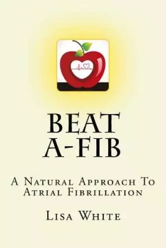 Beat A-Fib: A Natural Approach To Atrial Fibrillation - Paperback - GOOD