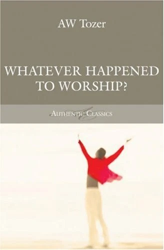 WHATEVER HAPPENED TO Worship? (Tozer Classics Series),A.W. Tozer,Gerald ...